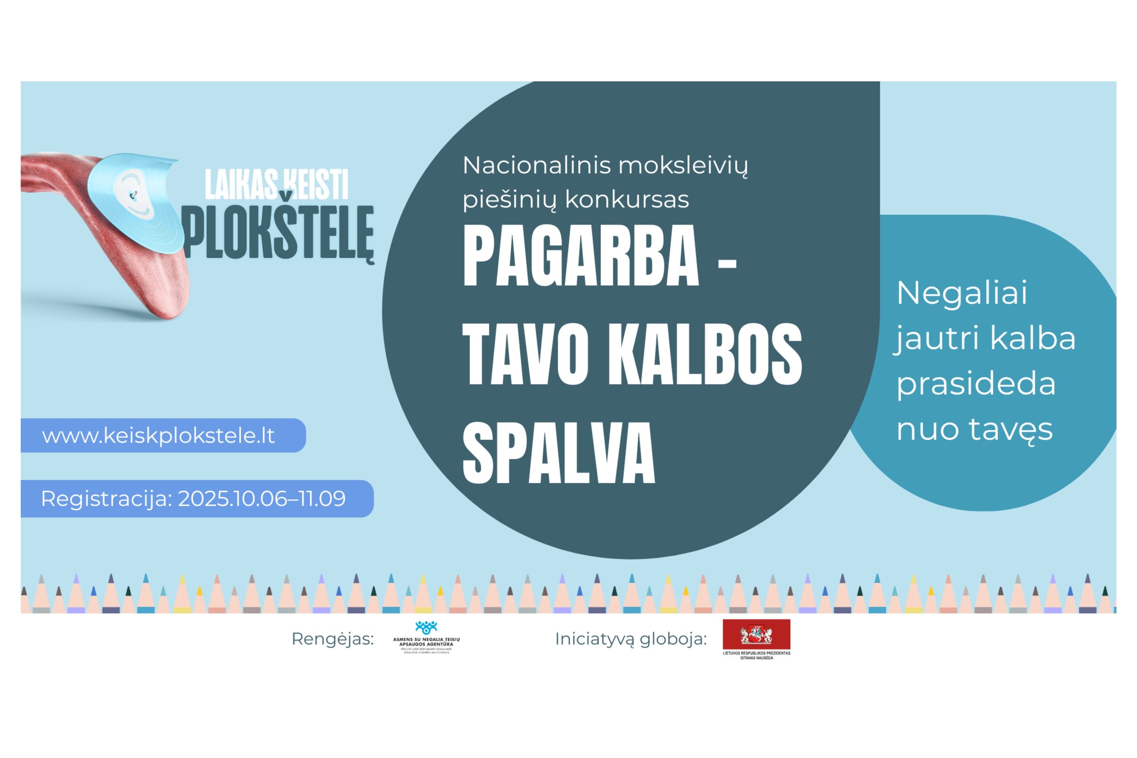 Plakatas, kuriame parašyta Laikas keisti plokštelę. Nacionalinis moksleivių piešinių konkursas PAGARBA - TAVO KALBOS SPALVA. Negaliai jautri kalba prasideda nuo tavęs. www.keiskplokstele.lt APDOVANOJIMAI Tiesioginė transliacija 12.03 11:00