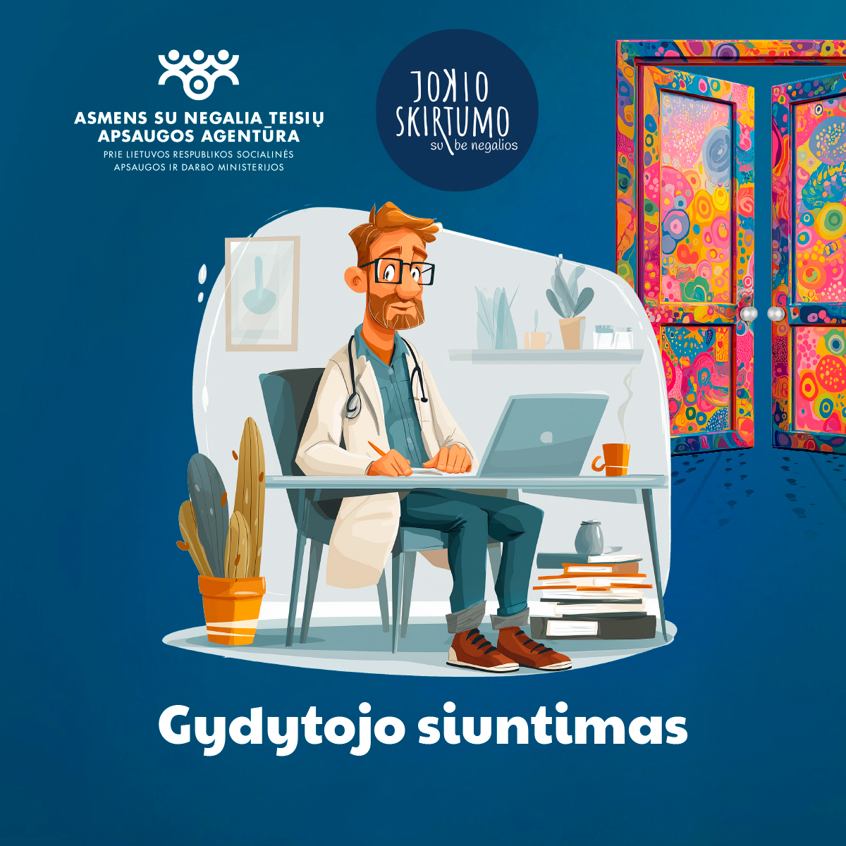Viršuje kairėje – Asmens su negalia teisių apsaugos agentūros logotipas ir pavadinimas, viršuje dešinėje – kampanijos logotipas „Jokio skirtumo su negalios“. Iliustracijoje pieštas gydytojas su barzda ir akiniais sėdi kabinete prie stalo, priešais kompiuterį. Ant stalo padėta kava ir dokumentai, fone matosi augalai bei paveikslas. Dešinėje pusėje – spalvingos atviros durys. Apačioje užrašas: Gydytojo siuntimas